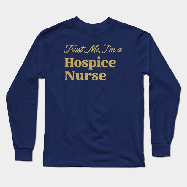 Hospice Nurse -Trust Me - Design Long Sleeve T-Shirt by best-vibes-only